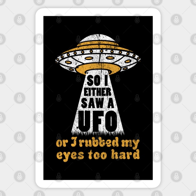 So I Either Saw A UFO or I Rubbed My Eyes Too Hard Magnet by huckblade